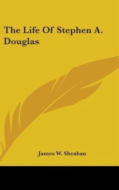 The Life Of Stephen A. Douglas - Sheahan, James W.