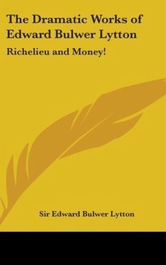 The Dramatic Works of Edward Bulwer Lytton - Lytton, Edward Bulwer