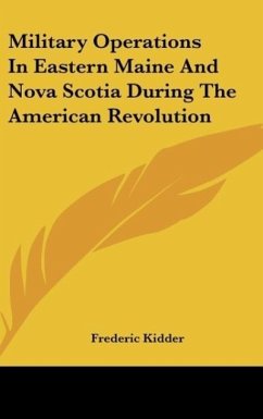 Military Operations In Eastern Maine And Nova Scotia During The American Revolution - Kidder, Frederic