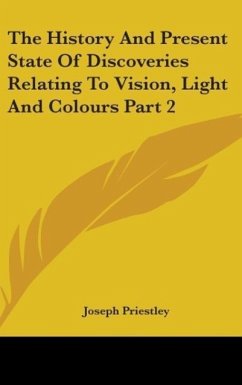 The History And Present State Of Discoveries Relating To Vision, Light And Colours Part 2 - Priestley, Joseph