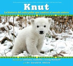 Knut: La Historia del Osito Polar Que Cautivo Al Mundo Entero - Hatkoff, Juliana; Hatkoff, Isabella; Hatkoff, Craig