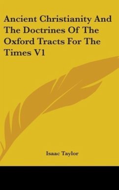 Ancient Christianity And The Doctrines Of The Oxford Tracts For The Times V1 - Taylor, Isaac