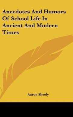 Anecdotes And Humors Of School Life In Ancient And Modern Times - Sheely, Aaron