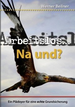 Arbeitslos ... na und? - Beilner, Werner