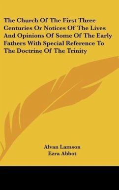 The Church Of The First Three Centuries Or Notices Of The Lives And Opinions Of Some Of The Early Fathers With Special Reference To The Doctrine Of The Trinity - Lamson, Alvan