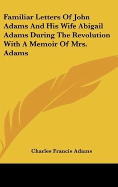 Familiar Letters Of John Adams And His Wife Abigail Adams During The Revolution With A Memoir Of Mrs. Adams - Adams, Charles Francis