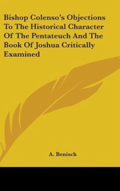 Bishop Colenso's Objections To The Historical Character Of The Pentateuch And The Book Of Joshua Critically Examined