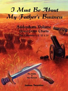 I Must Be about My Father's Business - Addendum Volume PowerPoint Charts for Volumes I, II, III & IV. - Twentier, James A.