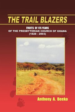 The Trail Blazers. Fruits of 175 Years of the Presbyterian Church of Ghana (1828-2003) - Beeko, Anthony A.