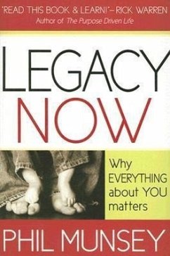 Legacy Now: Why Everything about You Matters - Munsey, Phil