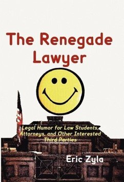 The Renegade Lawyer: Legal Humor for Law Students, Attorneys, and Other Interested Third Parties - Zyla, Eric