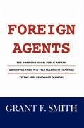 Foreign Agents: The American Israel Public Affairs Committee from the 1963 Fulbright Hearings to the 2005 Espionage Scandal - Smith, Grant F.