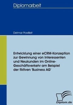 Entwicklung einer eCRM-Konzeption zur Gewinnung von Interessenten und Neukunden im Online-Geschäftsverkehr am Beispiel der fiktiven 'Business AG' - Powilleit, Detmar