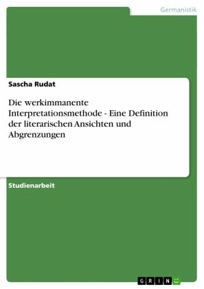 Die werkimmanente Interpretationsmethode - Eine Definition der literarischen Ansichten und Abgrenzungen Die werkimmanente Interpretationsmethode - Eine Definition der literarischen Ansichten und Abgrenzungen