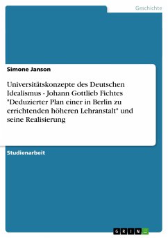 Universitätskonzepte des Deutschen Idealismus - Johann Gottlieb Fichtes "Deduzierter Plan einer in Berlin zu errichtenden höheren Lehranstalt" und seine Realisierung