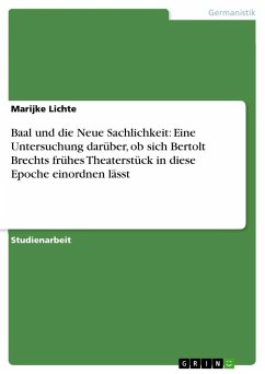 Baal und die Neue Sachlichkeit: Eine Untersuchung darüber, ob sich Bertolt Brechts frühes Theaterstück in diese Epoche einordnen lässt - Lichte, Marijke