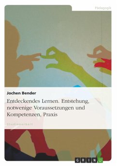 Entdeckendes Lernen. Entstehung, notwendige Voraussetzungen und Kompetenzen, Praxis - Bender, Jochen