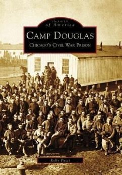 Camp Douglas: Chicago's Civil War Prison - Pucci, Kelly