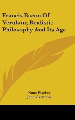 Francis Bacon Of Verulam; Realistic Philosophy And Its Age - Fischer, Kuno