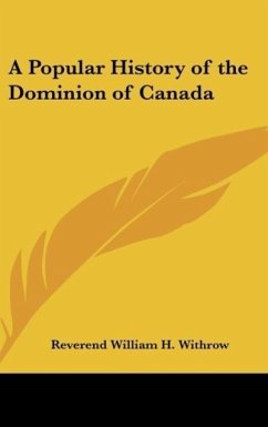 A Popular History of the Dominion of Canada - Withrow, Reverend William H.