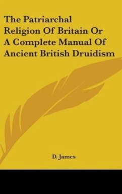 The Patriarchal Religion Of Britain Or A Complete Manual Of Ancient British Druidism - James, D.