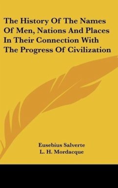 The History Of The Names Of Men, Nations And Places In Their Connection With The Progress Of Civilization - Salverte, Eusebius