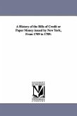 A History of the Bills of Credit or Paper Money issued by New York, From 1709 to 1789