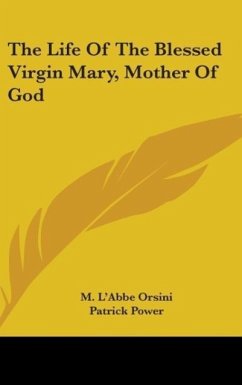 The Life Of The Blessed Virgin Mary, Mother Of God - Orsini, M. L'Abbe