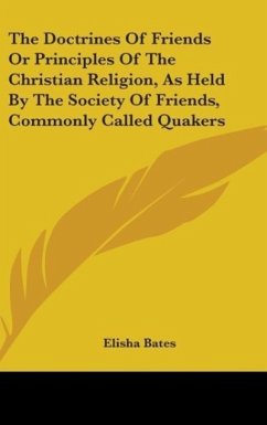 The Doctrines Of Friends Or Principles Of The Christian Religion, As Held By The Society Of Friends, Commonly Called Quakers