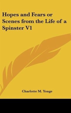 Hopes and Fears or Scenes from the Life of a Spinster V1 - Yonge, Charlotte M.