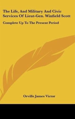 The Life, And Military And Civic Services Of Lieut-Gen. Winfield Scott - Victor, Orville James