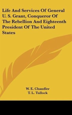 Life And Services Of General U. S. Grant, Conqueror Of The Rebellion And Eighteenth President Of The United States