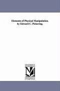 Elements of Physical Manipulation. by Edward C. Pickering. - Pickering, Edward C. (Edward Charles)