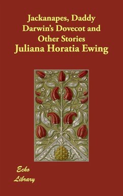 Jackanapes, Daddy Darwin's Dovecot and Other Stories - Ewing, Juliana Horatia