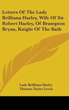 Letters Of The Lady Brilliana Harley, Wife Of Sir Robert Harley, Of Brampton Bryan, Knight Of The Bath