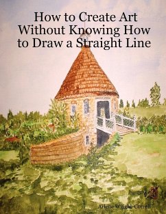 How to Create Art Without Knowing How to Draw a Straight Line - Wright-Correll, Arlene