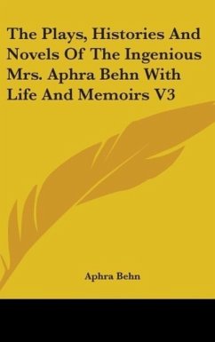 The Plays, Histories And Novels Of The Ingenious Mrs. Aphra Behn With Life And Memoirs V3