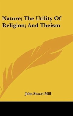 Nature; The Utility Of Religion; And Theism - Mill, John Stuart