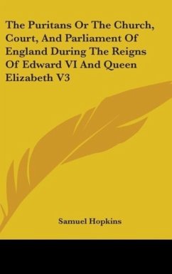 The Puritans Or The Church, Court, And Parliament Of England During The Reigns Of Edward VI And Queen Elizabeth V3 - Hopkins, Samuel