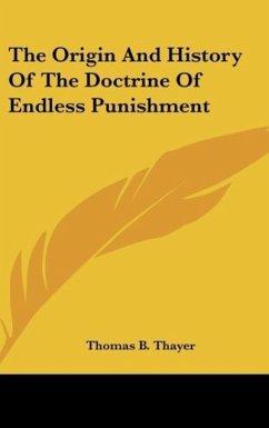 The Origin And History Of The Doctrine Of Endless Punishment - Thayer, Thomas B.