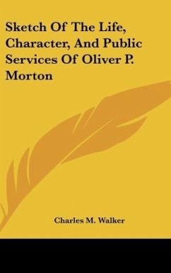 Sketch Of The Life, Character, And Public Services Of Oliver P. Morton