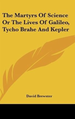The Martyrs Of Science Or The Lives Of Galileo, Tycho Brahe And Kepler
