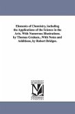 Elements of Chemistry, including the Applications of the Science in the Arts. With Numerous Illustrations. by Thomas Graham...With Notes and Additions