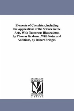Elements of Chemistry, including the Applications of the Science in the Arts. With Numerous Illustrations. by Thomas Graham...With Notes and Additions - Graham, Thomas