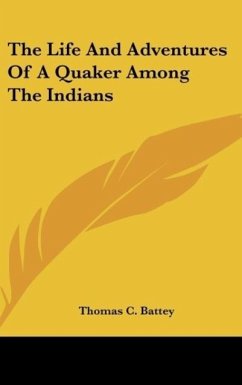 The Life And Adventures Of A Quaker Among The Indians - Battey, Thomas C.