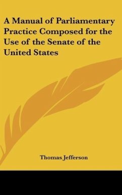 A Manual of Parliamentary Practice Composed for the Use of the Senate of the United States - Jefferson, Thomas