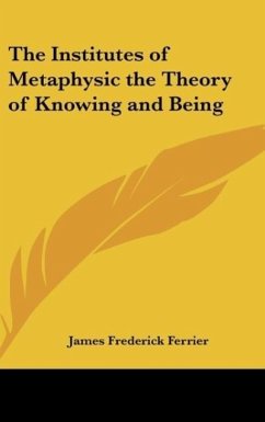The Institutes of Metaphysic the Theory of Knowing and Being