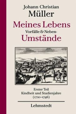 Kindheit und Studienjahre (1720-1746) / Meines Lebens Vorfälle & Neben-Umstände Tl.1 - Müller, Johann Chr.