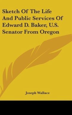Sketch Of The Life And Public Services Of Edward D. Baker, U.S. Senator From Oregon - Wallace, Joseph
