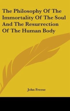 The Philosophy Of The Immortality Of The Soul And The Resurrection Of The Human Body - Freese, John
